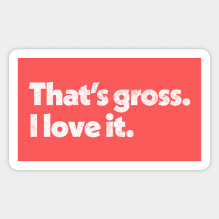 That's Gross, I Love It - Parks & Rec Quote Magnet